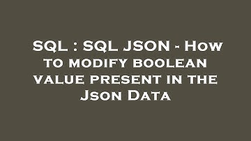 SQL : SQL JSON - How to modify boolean value present in the Json Data
