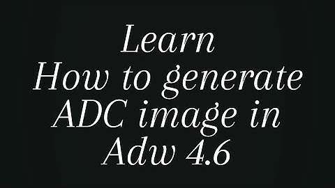 Learn how to generate ADC image in adw 4.6