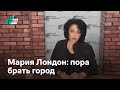 Мария Лондон: пора брать город