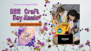 2 HSN Craft Day Hauls June and August 2026 plus 2 small Amazon Hauls