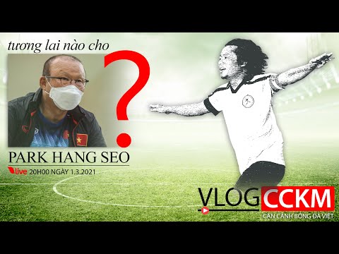 [TRỰC TIẾP] Vlog CCKM - Cận cảnh bóng đá Việt số 48: Tương lai nào cho HLV Park Hang Seo?