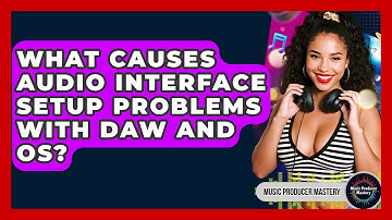What Causes Audio Interface Setup Problems With DAW And OS? - Music Producer Mastery