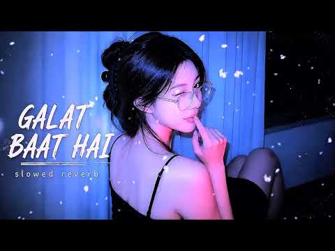 Galat Baat Hai (Slowed + Reverb) 🎧 | Aesthetic Lyrics | Feel the Vibes ✨