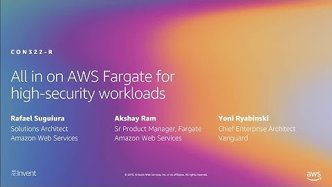 AWS re:Invent 2019: [REPEAT 1] All in on AWS Fargate for high-security workloads (CON322-R1)