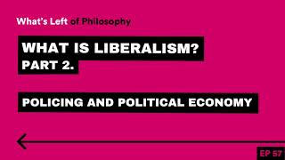 57 | What is Liberalism? Part II. Policing and Political Economy