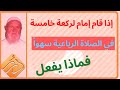 الشيخ الألباني إذا قام إمام لركعة خامسة في الصلاة الرباعية سهوا منه فما العمل