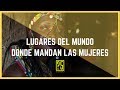 Lugares del mundo donde Mandan las Mujeres