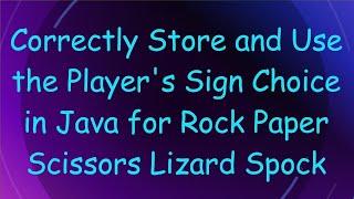Correctly Store and Use the Player's Sign Choice in Java for Rock Paper Scissors Lizard Spock