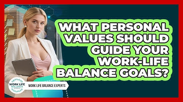 What Personal Values Should Guide Your Work-life Balance Goals? - Work Life Balance Experts