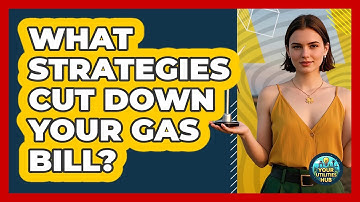 What Strategies Cut Down Your Gas Bill? - Your Utilities Hub