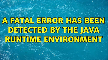 A fatal error has been detected by the Java Runtime Environment