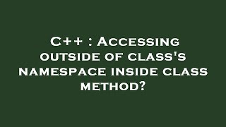 C++ : Accessing outside of class's namespace inside class method?