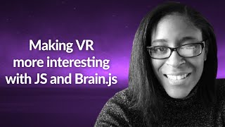 Making VR more interesting with JS and Brain.js | Milecia McGregor | Conf42 JavaScript 2020