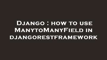 Django : how to use ManytoManyField in djangorestframework