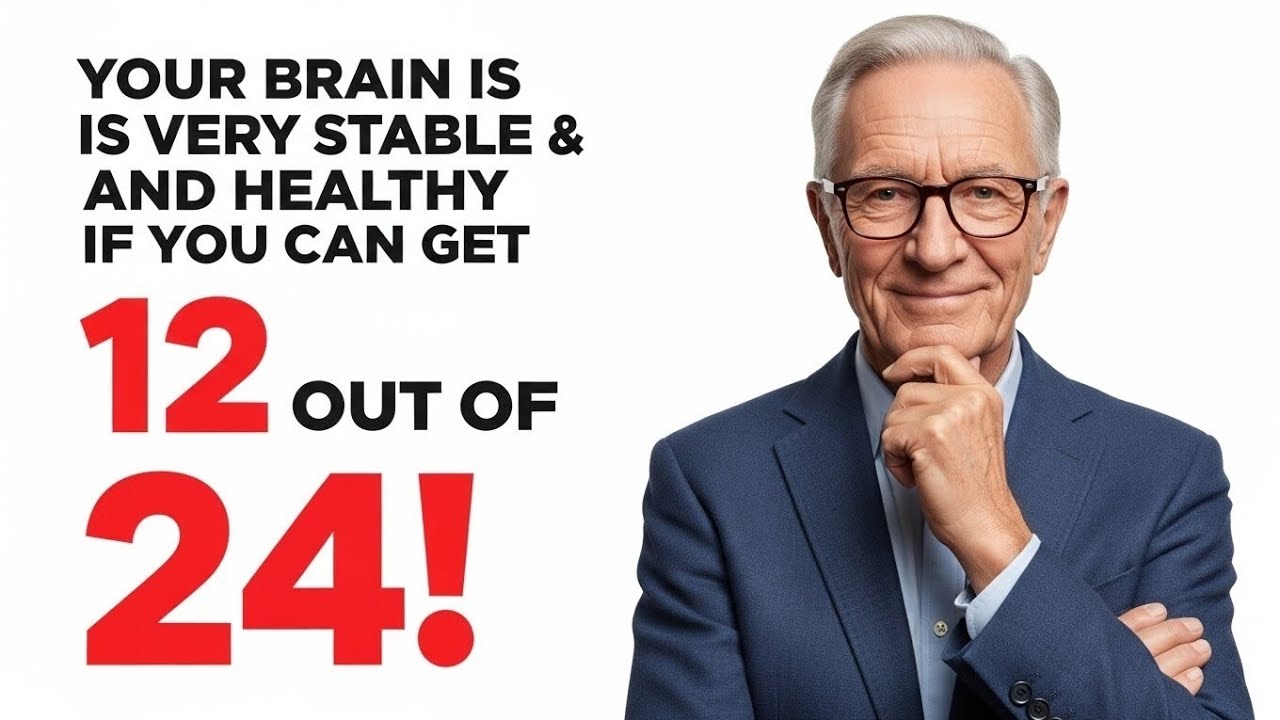 YOUR BRAIN IS VERY STABLE AND HEALTHY IF YOU CAN GET 12 OUT OF 24!