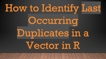 How to Identify Last Occurring Duplicates in a Vector in R