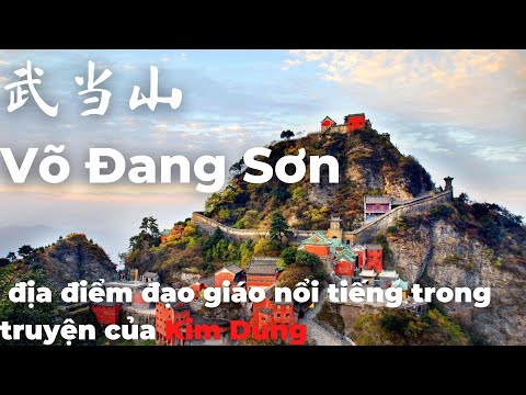 Núi Võ Đang 武当山 - Cái Nôi Của Đạo Giáo Trung Hoa, Nơi Xuất Hiện Nhiều Trong Truyện Của Kim Dung