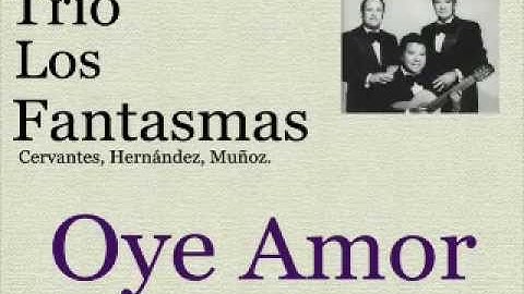 Trío Los Fantasmas:  Oye Amor  -  (letra y acordes)