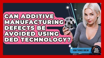 Can Additive Manufacturing Defects Be Avoided Using DED Technology? - How Things Break