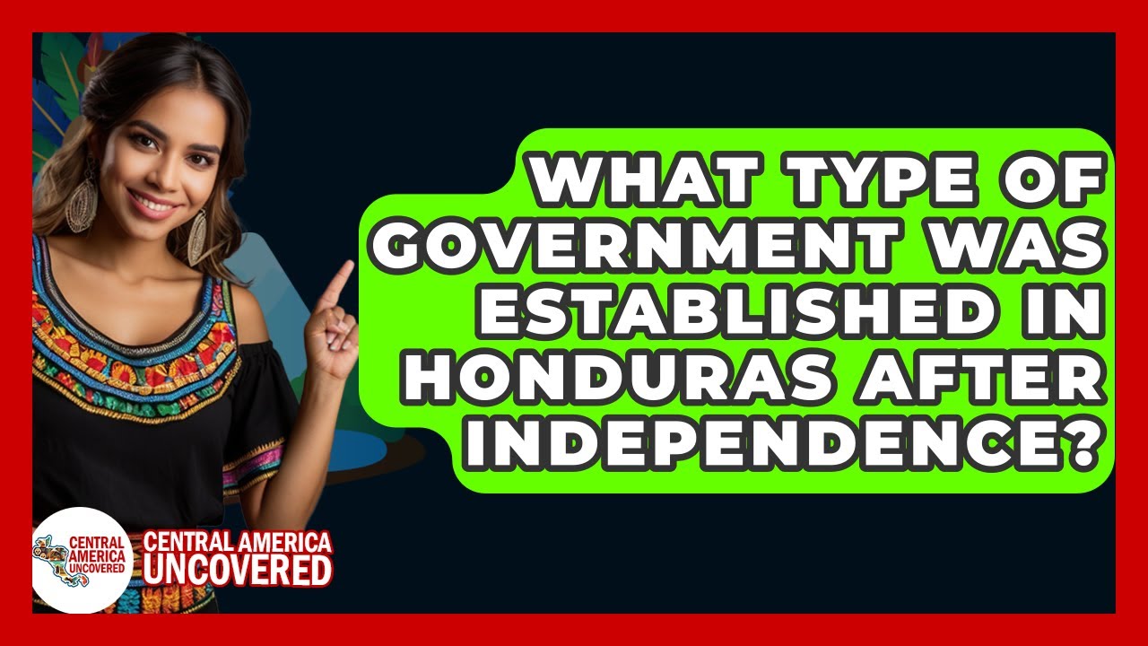 What Type Of Government Was Established In Honduras After Independence? - Central America Uncovered