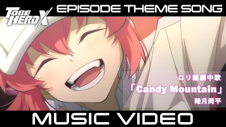 【MV】「TO BE HERO X」Episode Theme Song of Loli　ロリ編 劇中歌「Candy Mountain」睦月周平