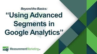 [WORKSHOP WEDNESDAY] Beyond the Basics: Using Advanced Segments in Google Analytics
