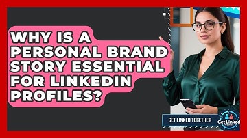 Why Is A Personal Brand Story Essential For LinkedIn Profiles? - Get Linked Together