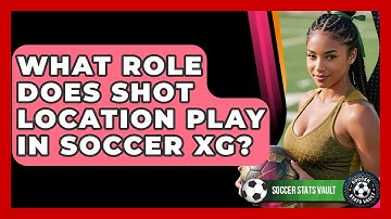 What Role Does Shot Location Play In Soccer xG? - Soccer Stats Vault