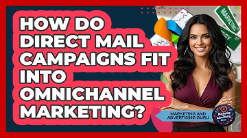 How Do Direct Mail Campaigns Fit Into Omnichannel Marketing? - Marketing and Advertising Guru