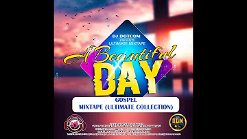 DJ DOTCOM PRESENTS A BEAUTIFUL DAY GOSPEL MIXTAPE ULTIMATE COLLECTION