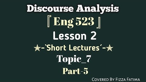 Eng 523|Topic 7|Lesson 2|Short Lectures|Part 5|Discourse Analysis