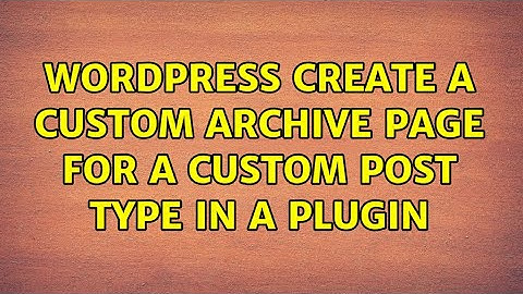 Wordpress: Create a custom archive page for a custom post type in a plugin (4 Solutions!!)