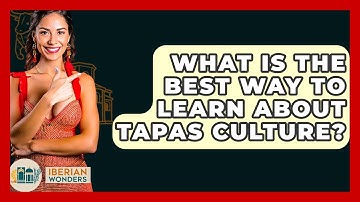 What Is The Best Way To Learn About Tapas Culture? - Iberian Wonders