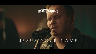 Video thumbnail of "Jesus Your Name (Official Acoustic Video) - Matt Redman"