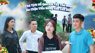 CHỦ TỊCH VỀ QUÊ LẬT TẨY THỦ ĐOẠN ĂN CHẶN TIỀN NÔNG SẢN CỦA DÂN VÀ CÁI KẾT | CƠM ÁO GẠO TIỀN TẬP 586