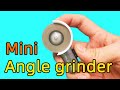 How to make a mini Angle grinder - The smallest in the world