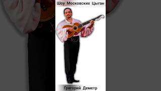 Григорий Деметр.                                   "Шоу Московских Цыган"