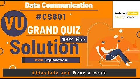 CS601 Data Communication Grand Quiz Fine Solution with Explanation
