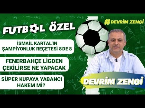 İsmail Kartal'ın Şampiyonluk reçetesi/Fenerbahçe ligden çekilirse ne olacak/Finale yabancı hakem mi?