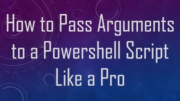 How to Pass Arguments to a Powershell Script Like a Pro
