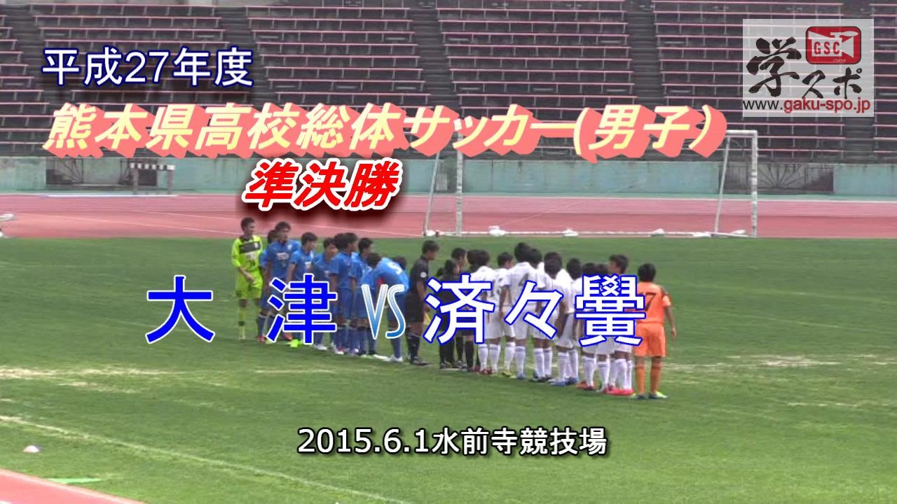 済々黌vs大津 27年度高校総体サッカー準決勝 Youtube