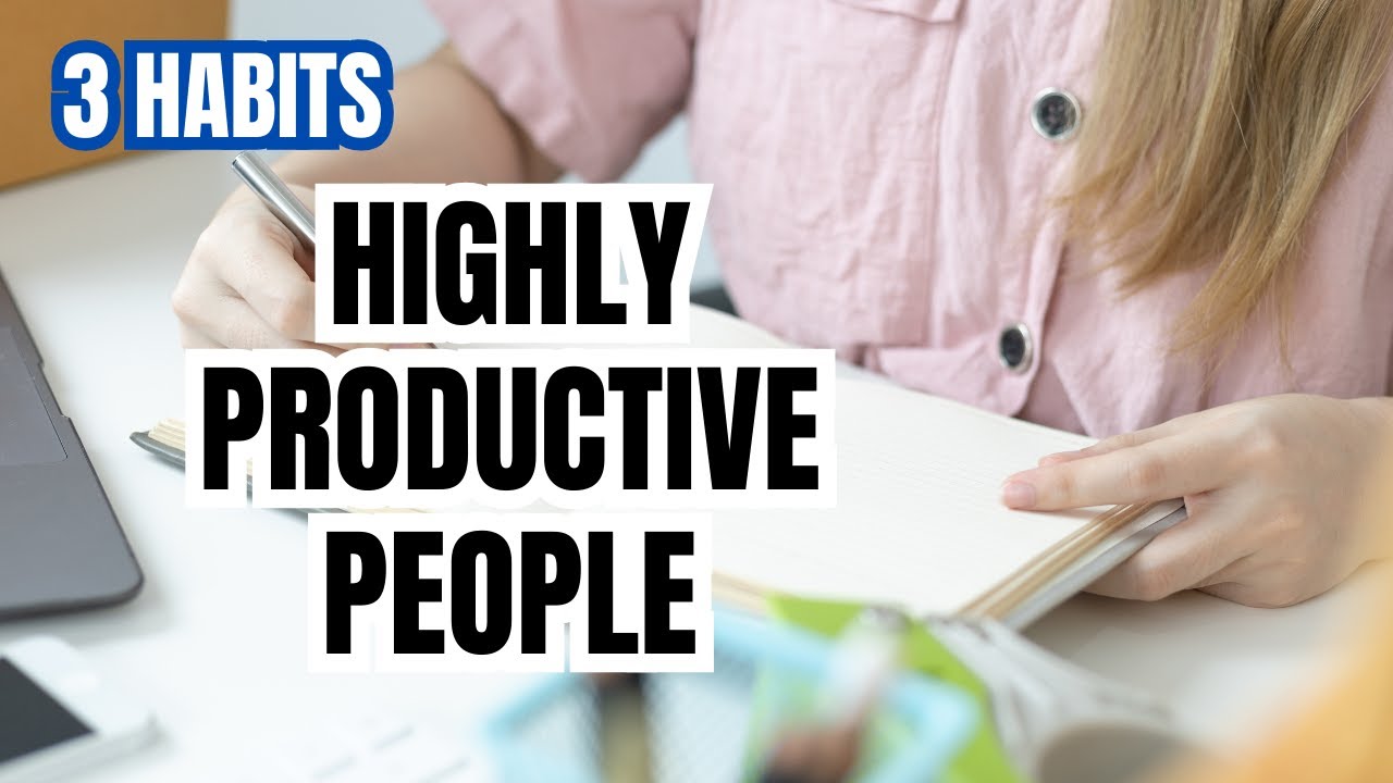 3 Habits of Highly Productive People - YouTube