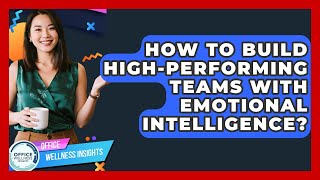 How To Build High-performing Teams With Emotional Intelligence - Office Wellness Insights