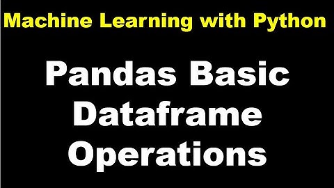 Machine Learning with Python | How to Create Pandas Dataframe | Operations with Pandas Dataset - P1