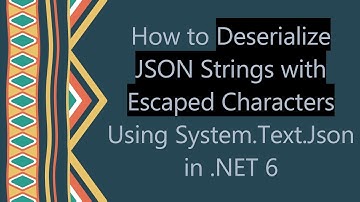 How to Deserialize JSON Strings with Escaped Characters Using System.Text.Json in .NET 6