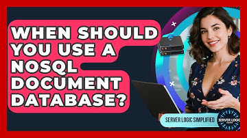 When Should You Use A NoSQL Document Database? - Server Logic Simplified