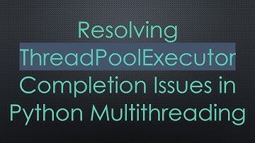 Resolving ThreadPoolExecutor Completion Issues in Python Multithreading