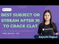 Best subject or stream for clat after 10th  clat 2023  aayushi rajput