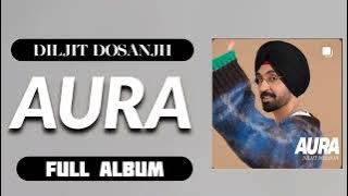 Aura Diljit Dosanjh Full Album Aura Diljit Dosanjh Song (FULL ALBUM) 2024 diljit dosanjh aura album