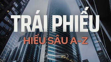 Toàn tập về "TRÁI PHIẾU", có nên đầu tư Trái Phiếu không?